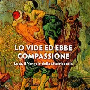 Lo vide ed ebbe compassione. Luca il vangelo della misericordia Subito Disponibile