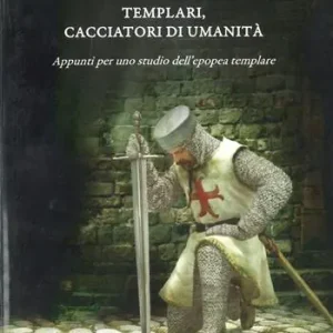 Occasione Imperdibile Templari, cacciatori di umanità. Appunti per uno studio dell’epopea templare