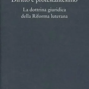 Diritto e protestantesimo. La dottrina giuridica della riforma luterana Professionale