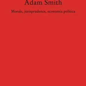 Acquista Ora Adam Smith. Morale, jurisprudence, economia poltica