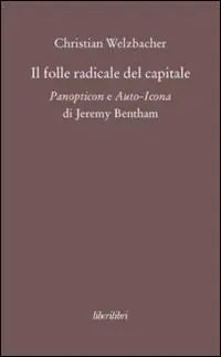 Vendita Finale Il folle radicale del capitale. Panopticon e auto-icona di Jeremy Bentham