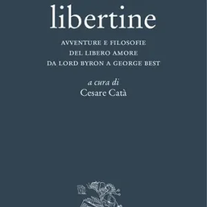 Prezzo Scontato Libertini libertine. Avventure e filosofie del libero amore da Lord Byron a George Best