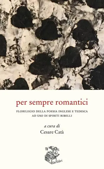 Super Prezzo Per sempre romantici. Florilegio della poesia inglese e tedesca ad uso di spiriti ribelli