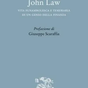 John Law. Vita funambolesca e temeraria di un genio della finanza Subito Disponibile