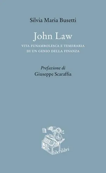 John Law. Vita funambolesca e temeraria di un genio della finanza Subito Disponibile