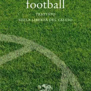Football. Trattato sulla libertà del calcio Scelto Dai Clienti