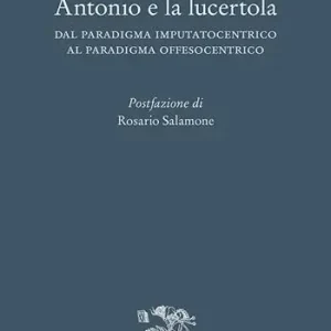 Antonio e la lucertola. Dal paradigma imputatocentrico al paradigma offesocentrico Spedito Oggi