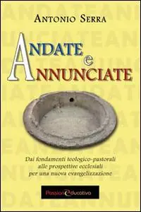 Andate e annunciate. Dai fondamenti teologici-pastorali alle prospettive ecclesiali Compra Adesso
