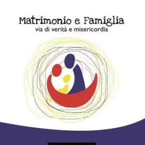 Matrimonio e famiglia. Via di verità e misericordia Occasione Imperdibile