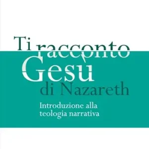 Ti racconto Gesù di Nazareth. Introduzione alla teologia narrativa Nuova Collezione