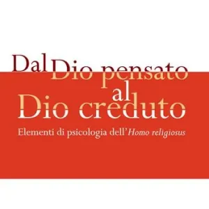 Subito Disponibile Dal Dio pensato al Dio creduto. Elementi di psicologia dell‘«Homo religiosus»
