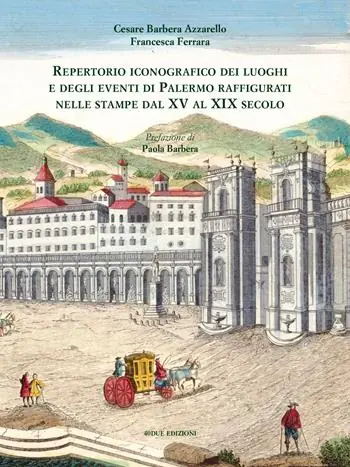 Solo Oggi Repertorio iconografico dei luoghi e degli eventi di Palermo raffigurati nelle stampe dal XV al XIX secolo. Ediz. illustrata
