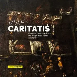Viae Caritatis. Itinerario storico-artistico nei luoghi della sanità a Palermo Compra Online