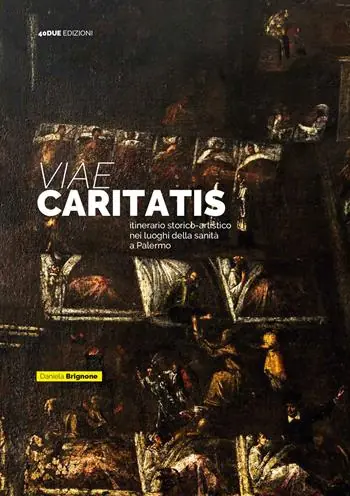 Viae Caritatis. Itinerario storico-artistico nei luoghi della sanità a Palermo Compra Online