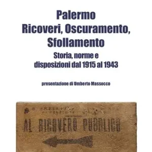 Saldi Palermo. Ricoveri, oscuramento, sfollamento. Storia, norme e disposizioni dal 1915 al 1943