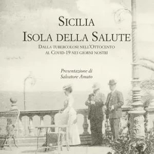 Sicilia. Isola della salute. Dalla tubercolosi nell’Ottocento al Covid-19 nei giorni nostri Non Perdere
