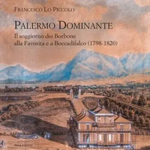 Palermo Dominante. Il soggiorno dei Borbone alla Favorita e a Boccadifalco (1798-1820) Saldi