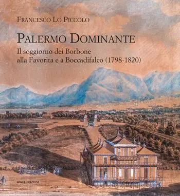 Palermo Dominante. Il soggiorno dei Borbone alla Favorita e a Boccadifalco (1798-1820) Saldi