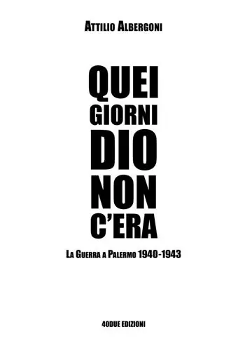 Quei giorni Dio non c‘era. La guerra a Palermo 1940-1943 Spedito Oggi