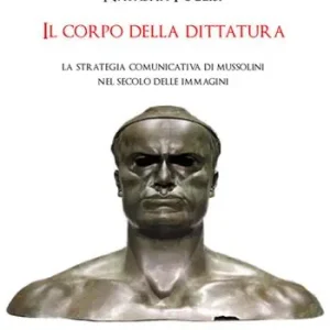 Il corpo della dittatura. La strategia comunicativa di Mussolini nel secolo delle immagini Must-Have