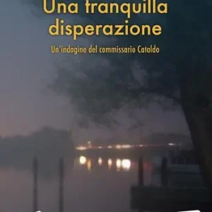Una tranquilla disperazione. Un‘indagine del commissario Cataldo Prezzo Scontato