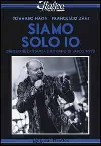 Must-Have Siamo solo io. Dimissioni, latitanza e ritorno di Vasco Rossi