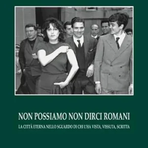 Non possiamo non dirci romani. La città eterna nello sguardo di chi l‘ha vista, vissuta, scritta Professionale