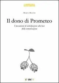 Il dono di Prometeo. I meccanismi di anticipazione alla base della comunicazione Bestseller