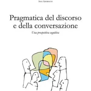 Pragmatica del discorso e della conversazione. Una prospettiva cognitiva Reso Gratuito