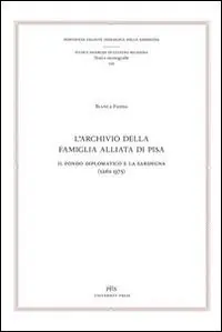 L‘ archivio della famiglia Alliata di Pisa. Il fondo diplomatico e la Sardegna (1261-1375). Testo latino a fronte Nuovo Arrivo
