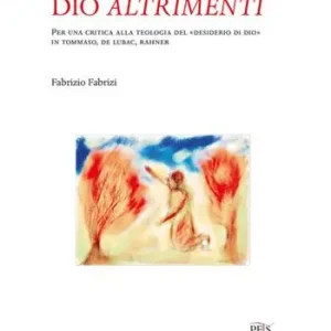Prezzo Conveniente Dio altrimenti. Per una critica alla teologia del «desiderio di Dio» in Tommaso, De Lubac, Rahner. Nuova ediz.