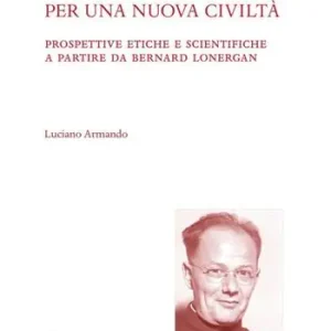 Acquista Ora Una nuova economia per una nuova civiltà. Prospettive etiche e scientifiche a partire da Bernard Lonergan