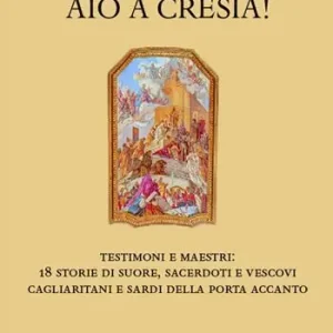 Quantità Limitata Aiò a crésia! Testimoni e maestri 18 storie di suore, sacerdoti e vescovi cagliaritani e sardi della porta accanto