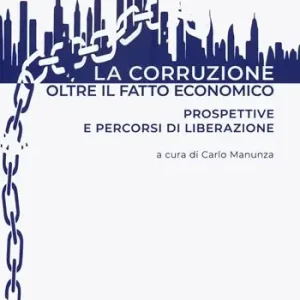 La corruzione oltre il fatto economico. Prospettive e percorsi di liberazione Offerta