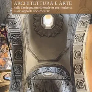 Architettura e arte nella Sardegna meridionale in età moderna nuovi apporti documentari Ordina Subito