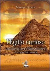 L‘Egitto curioso. Spie, ladri di tombe, scioperi e lifting al tempo dei faraoni Occasione