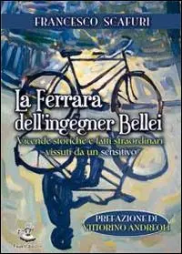 Promozione Esclusiva La Ferrara dell‘ingegner Bellei. Vicende storiche e fatti straordinari vissuti da un sensitivo