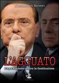 L‘agguato. L‘ex cavaliere contro la Costituzione Compra Oggi Stesso