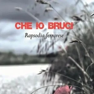 Che io bruci. Rapsodia ferrarese Novità