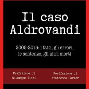 Esclusivo Il caso Aldrovandi. 2005-2015. I fatti, gli errori, le sentenze, gli altri morti