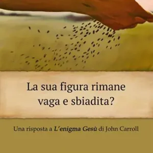 La sua figura rimane vaga e sbiadita? Una risposta a «L‘enigma Gesù» di John Carroll Non Perdere