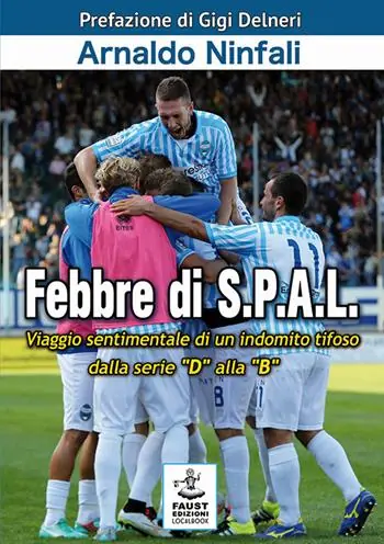 Spedito Oggi Febbre di S.P.A.L. Viaggio sentimentale di un indomito tifoso dalla serie «D» alla «B»
