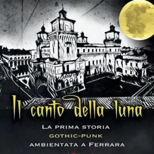 Il canto della luna. La prima storia gothic-punk ambientata a Ferrara Offerta