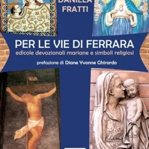 Prezzo Basso Per le vie di Ferrara. Edicole devozionali mariane e simboli religiosi