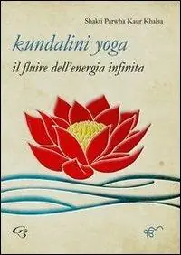 Non Perdere Kundalini yoga. Il fluire dell‘energia infinita