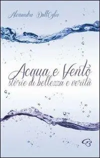 Acqua e vento. Storie di bellezza e verità Promozione