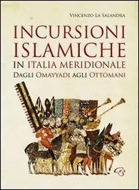 Direttamente Dal Produttore Incursioni islamiche in Italia Meridionale. Dagli Omayyadi agli ottomani