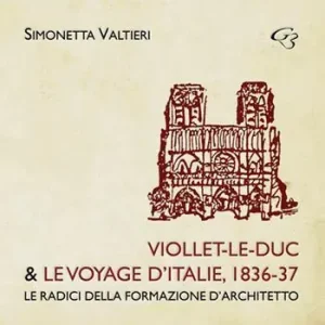 Viollet-Le-Duc & le voyage d‘Italie, 1836-37. Le radici della formazione d‘architetto Vendita Finale