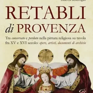 Occasione Retabli di Provenza. Tra conservato e perduto nella pittura religiosa su tavola fra XV e XVI secolo. Opere, artisti e documenti d‘archivio
