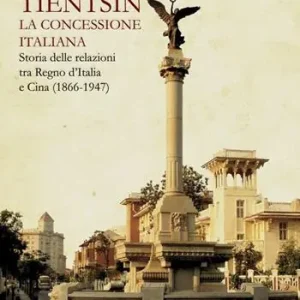 Tientsin. La concessione italiana. Storia delle relazioni tra Italia e Cina (1866-1947) Prezzo Ridotto